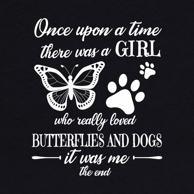 One Upon A Time There Was A Girl Who Really Loved Butterflies And Dogs It Was Me The End Mom Sister by Cowan79